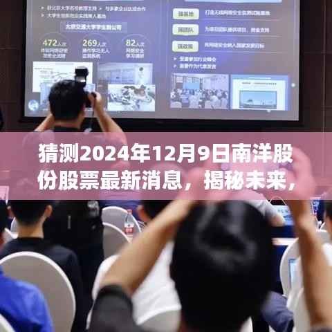 揭秘未来动态展望，南洋股份股票最新消息解析 2024年12月9日展望报告​​​​​​​​​​​​​​​​​​​​​​​​​​​​​​​​​​​​​​​​​​​​​​​​​​​​​​​​​​​​​​​​​​​​​​​​​​​​​​​​