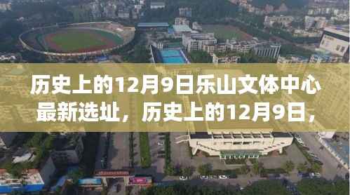 乐山文体中心选址决策背后的故事，最新选址背后的历史与决策揭秘（12月9日）