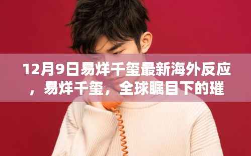 易烊千玺全球瞩目下的璀璨新星,最新海外反应深度解析