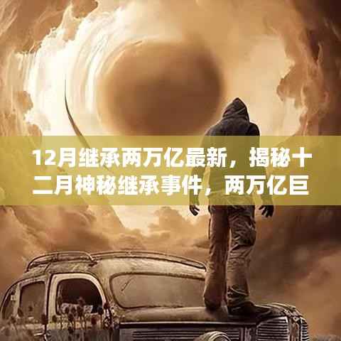 揭秘十二月神秘继承事件，两万亿巨额遗产最新动态揭秘
