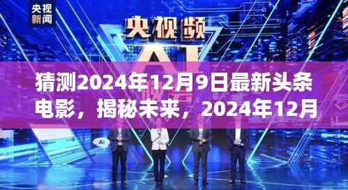 揭秘未来电影趋势，2024年12月9日头条电影的诞生与影响重磅揭晓