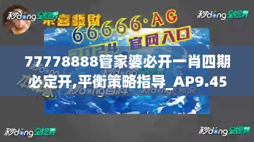 77778888管家婆必开一肖四期必定开,平衡策略指导_AP9.458