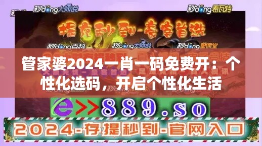 管家婆2024一肖一码免费开：个性化选码，开启个性化生活