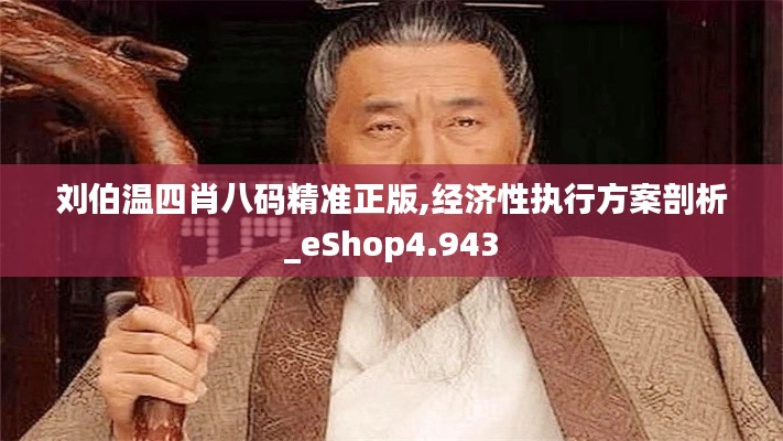 刘伯温四肖八码精准正版,经济性执行方案剖析_eShop4.943