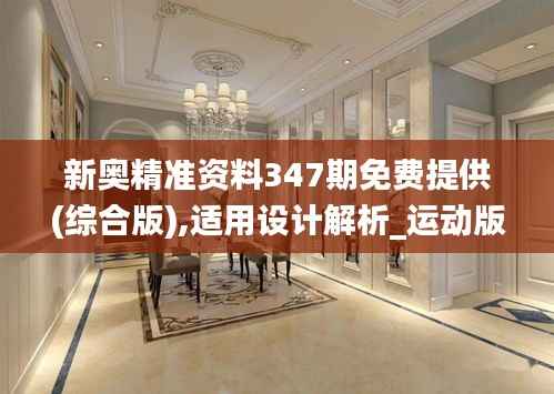 新奥精准资料347期免费提供(综合版),适用设计解析_运动版3.873