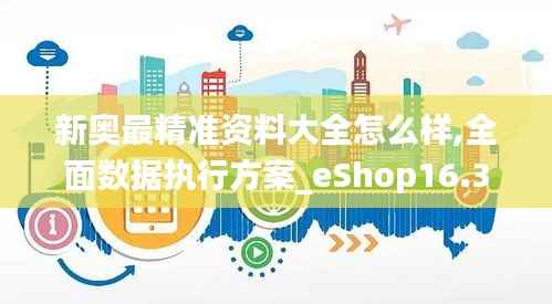 新奥最精准资料大全怎么样,全面数据执行方案_eShop16.379