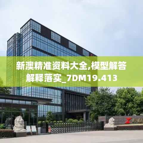 新澳精准资料大全,模型解答解释落实_7DM19.413