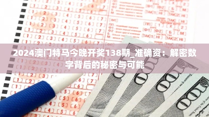 2024澳门特马今晚开奖138期_准确资:解密数字背后的秘密与可能