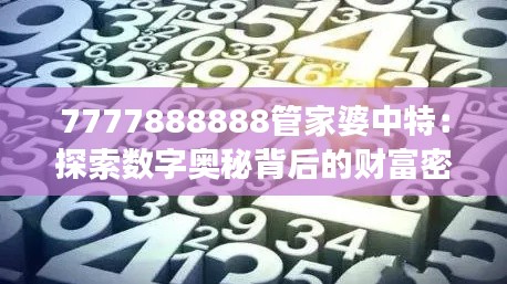7777888888管家婆中特：探索数字奥秘背后的财富密码