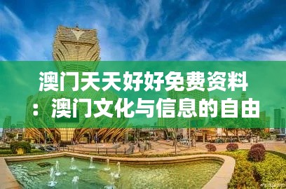 澳门天天好好免费资料：澳门文化与信息的自由之桥