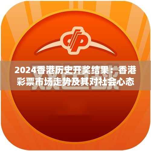 2024香港历史开奖结果:香港彩票市场走势及其对社会心态的影响