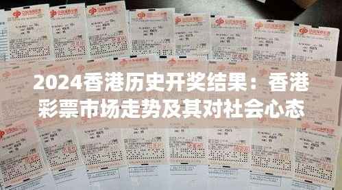2024香港历史开奖结果:香港彩票市场走势及其对社会心态的影响