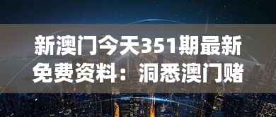 新澳门今天351期最新免费资料：洞悉澳门赌场的风云变幻