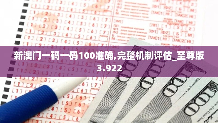新澳门一码一码100准确,完整机制评估_至尊版3.922