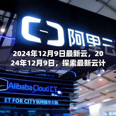 探索最新云计算技术前沿之旅，2024年12月9日最新云计算技术概览