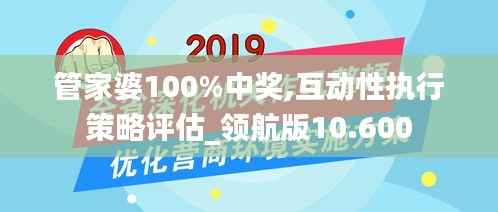 管家婆100%中奖,互动性执行策略评估_领航版10.600