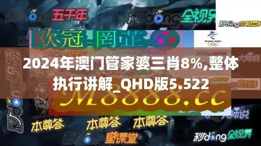 2024年澳门管家婆三肖8%,整体执行讲解_QHD版5.522