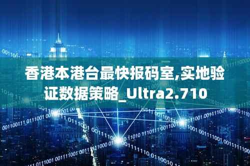 香港本港台最快报码室,实地验证数据策略_Ultra2.710