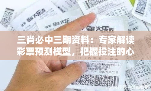 三肖必中三期资料:专家解读彩票预测模型,把握投注的心理游戏
