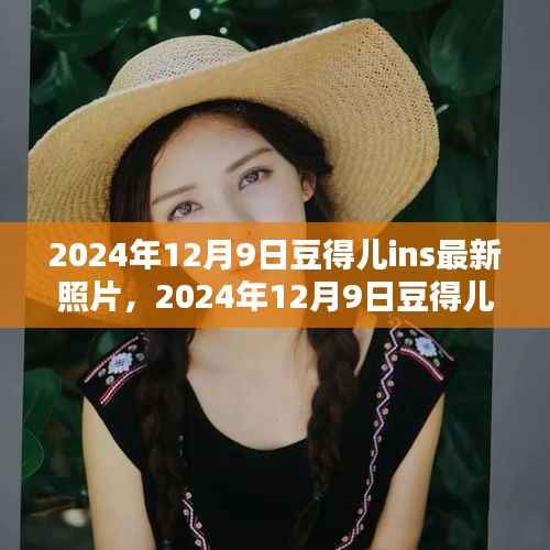 揭秘时尚偶像豆得儿私密瞬间的潮流风尚，最新Ins照片曝光，2024年12月9日独家呈现