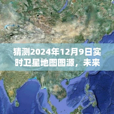 揭秘预测,2024年12月9日实时卫星地图图源探索与预测