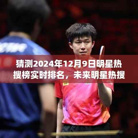 揭秘未来明星热搜榜走势，预测2024年12月9日明星热搜榜实时排名揭秘