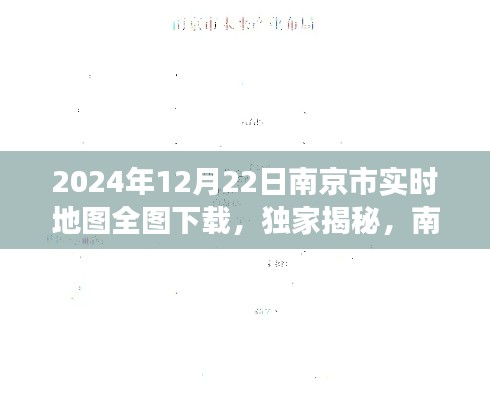 独家揭秘,南京市实时地图全图下载,洞悉未来城市变迁(2024年12月22日版)