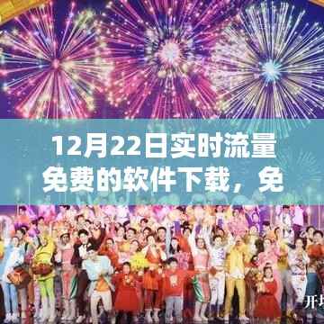 12月22日实时流量免费软件下载盛宴,免费流量狂欢开启!