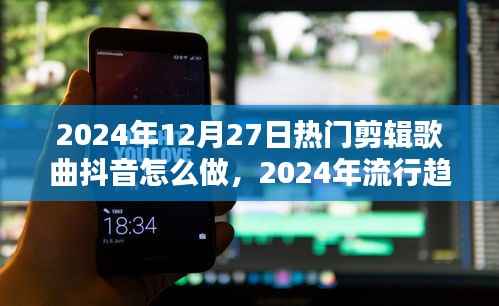 玩转音乐剪辑新风尚,抖音热门歌曲制作指南与流行趋势预测