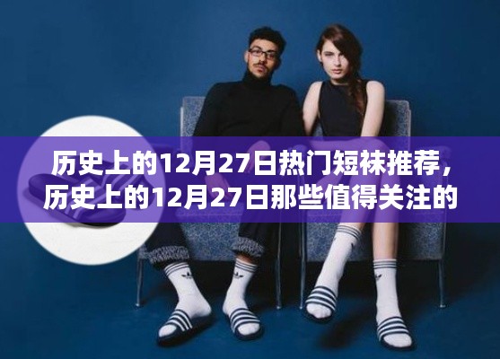 历史上的12月27日短袜潮流推荐，热门款式与值得关注的潮流动态
