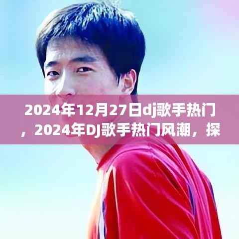 探寻未来音乐新纪元,揭秘2024年DJ歌手热门风潮与趋势预测