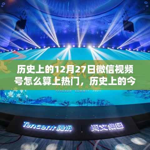 揭秘微信视频号上热门策略与技巧，历史上的今天如何助力视频号走红？
