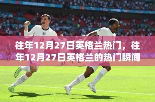 回顾，往年12月27日英格兰的热门瞬间与盛事盘点