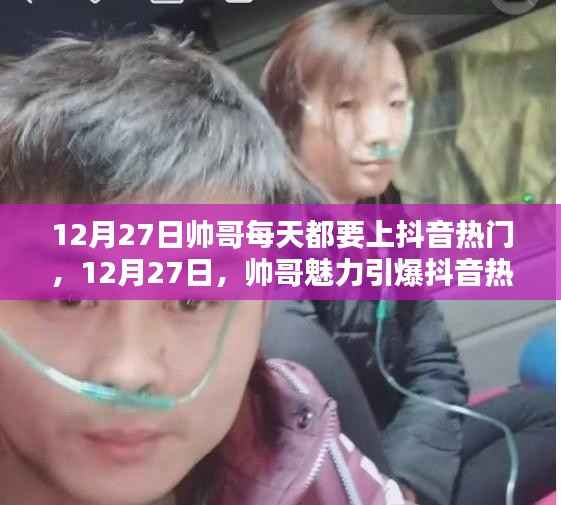 12月27日帅哥魅力引爆抖音热门，每日热门狂欢开启