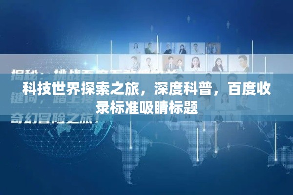 科技世界探索之旅，深度科普，百度收录标准吸睛标题