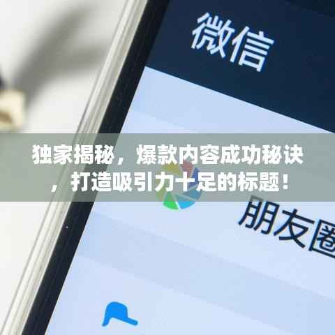 独家揭秘,爆款内容成功秘诀,打造吸引力十足的标题!