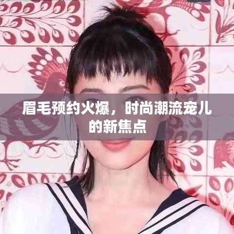 眉毛预约火爆，时尚潮流宠儿的新焦点