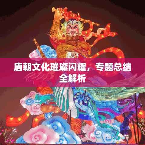 唐朝文化璀璨闪耀，专题总结全解析