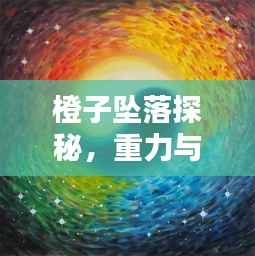 橙子坠落探秘，重力与落体的科学奥秘