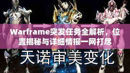 Warframe突发任务全解析,位置揭秘与详细情报一网打尽