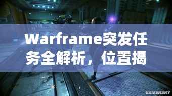Warframe突发任务全解析,位置揭秘与详细情报一网打尽