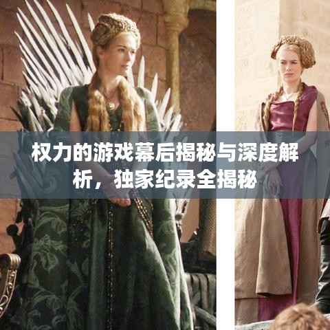 权力的游戏幕后揭秘与深度解析，独家纪录全揭秘