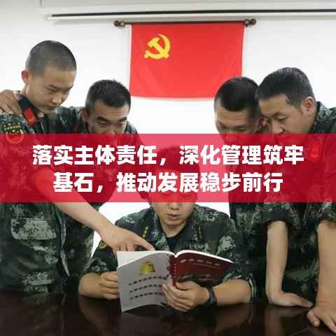 落实主体责任，深化管理筑牢基石，推动发展稳步前行