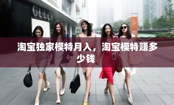 淘宝独家模特月入，淘宝模特赚多少钱 