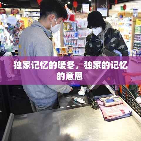 独家记忆的暖冬，独家的记忆的意思 