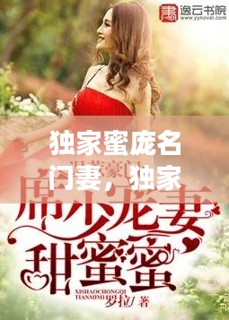 独家蜜庞名门妻,独家蜜婚全文免费