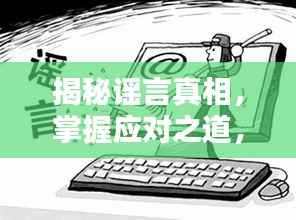 揭秘谣言真相，掌握应对之道，揭示谣言背后的真相专题报道