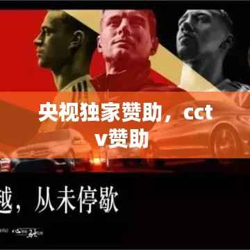 央视独家赞助，cctv赞助 