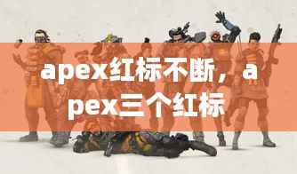 apex红标不断，apex三个红标 
