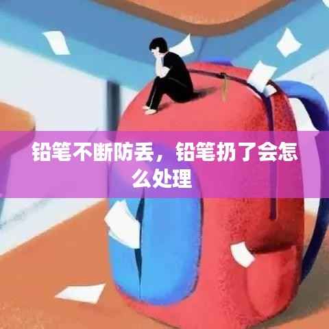 铅笔不断防丢，铅笔扔了会怎么处理 